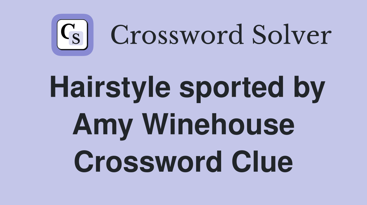 Hairstyle Sported By Amy Winehouse Crossword Clue Answers Crossword
